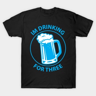 I'm drinking for three T-Shirt